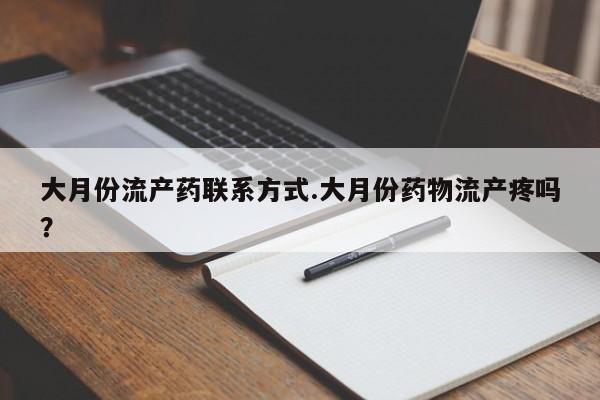 卖流产药联系方式大月份流产药联系方式.大月份药物流产疼吗？