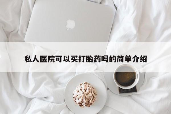 卖流产药联系方式私人医院可以买打胎药吗的简单介绍