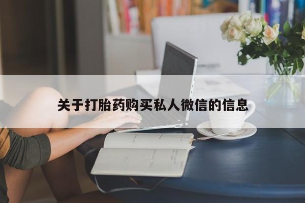 卖流产药联系方式关于打胎药购买私人微信的信息