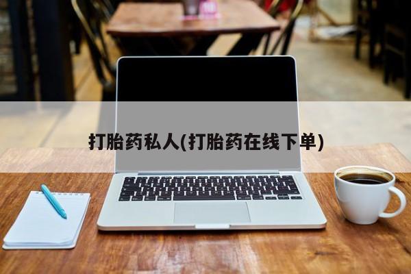 卖流产药联系方式打胎药私人(打胎药在线下单)