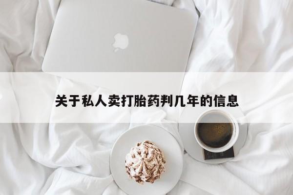 卖流产药联系方式关于私人卖打胎药判几年的信息