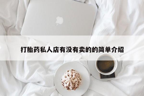 卖流产药联系方式打胎药私人店有没有卖的的简单介绍