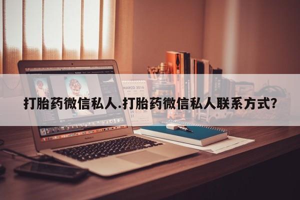 卖流产药联系方式打胎药微信私人.打胎药微信私人联系方式？