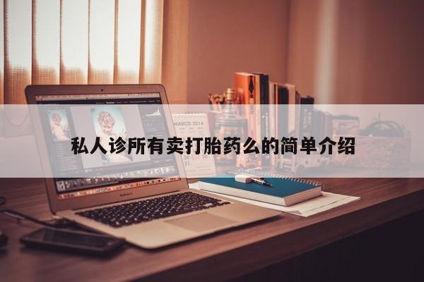 卖流产药联系方式私人诊所有卖打胎药么的简单介绍
