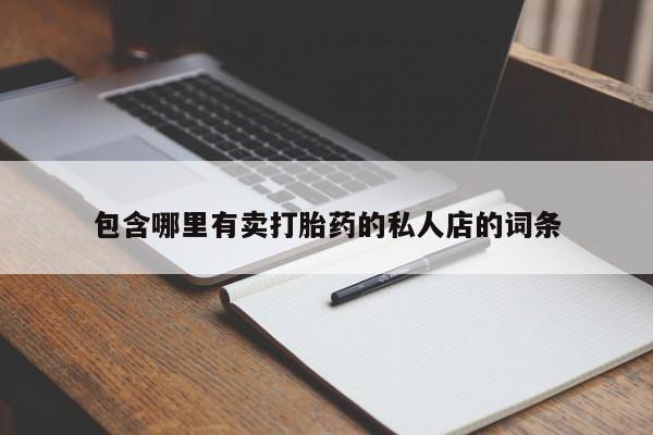 卖流产药联系方式包含哪里有卖打胎药的私人店的词条
